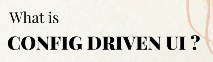 What is Config Driven UI